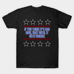 If You Think It's Bad Now... T-Shirt